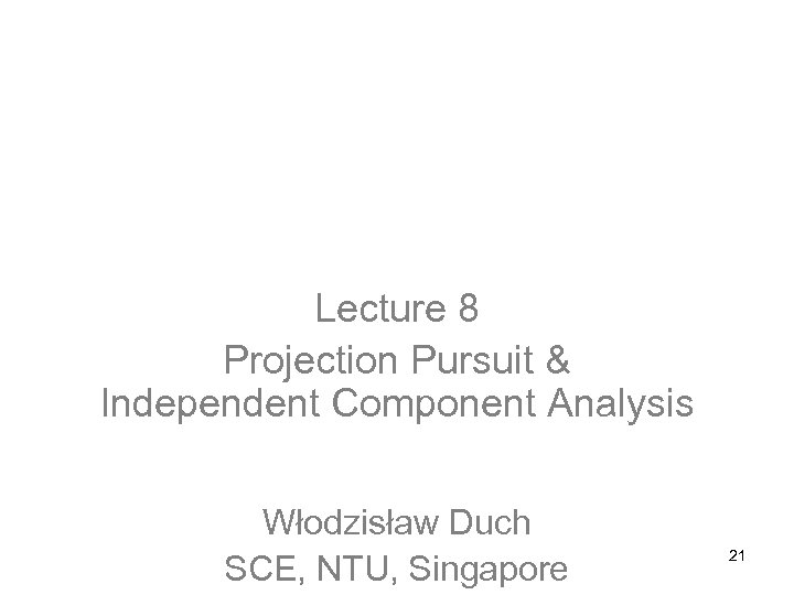 Computational Intelligence: Methods and Applications Lecture 8 Projection Pursuit & Independent Component Analysis Włodzisław