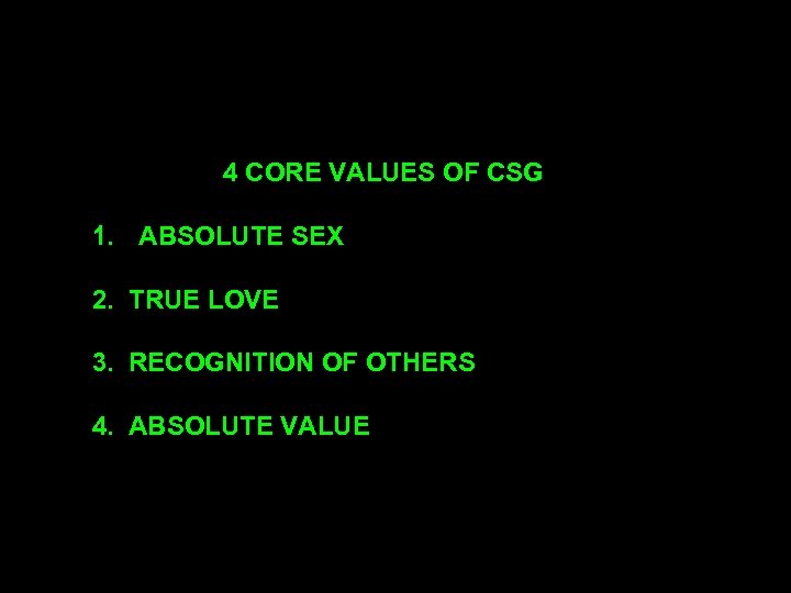 4 CORE VALUES OF CSG 1. ABSOLUTE SEX 2. TRUE LOVE 3. RECOGNITION OF