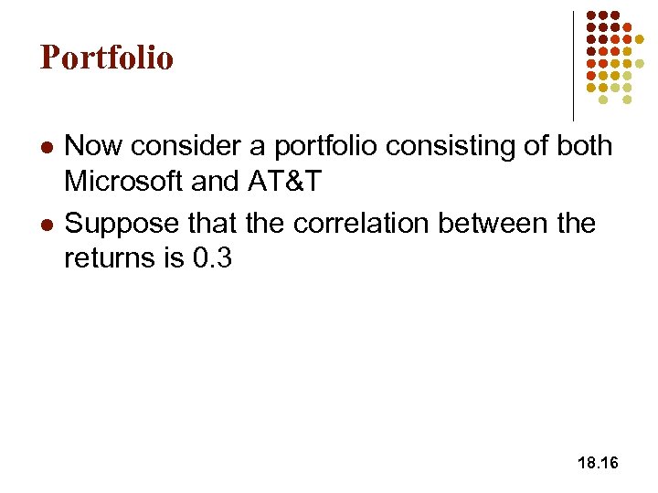 Portfolio l l Now consider a portfolio consisting of both Microsoft and AT&T Suppose