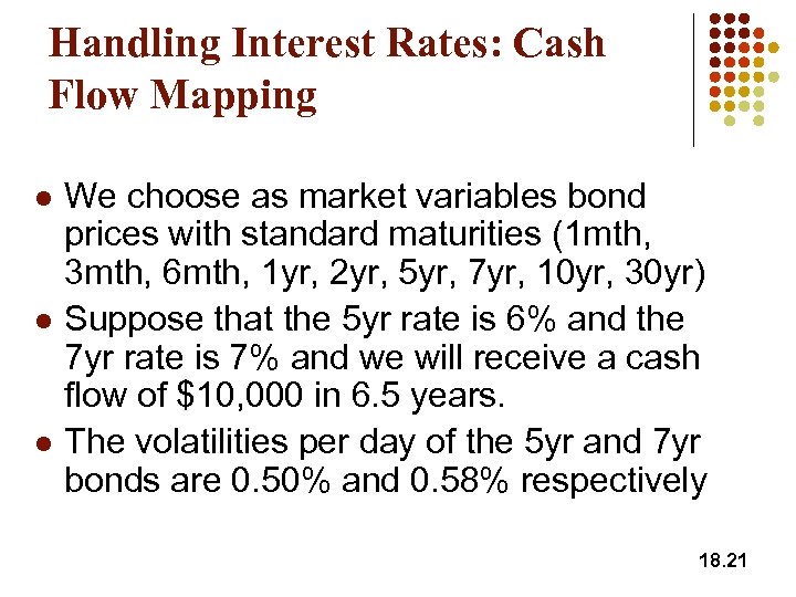 Handling Interest Rates: Cash Flow Mapping l l l We choose as market variables