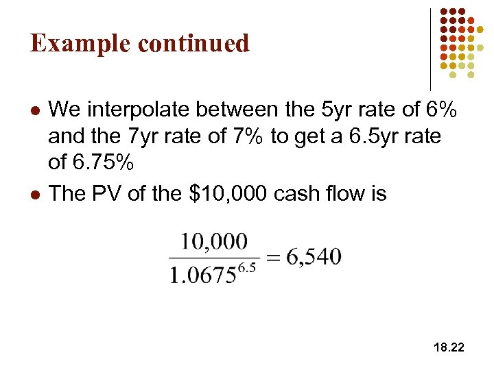 Example continued l l We interpolate between the 5 yr rate of 6% and