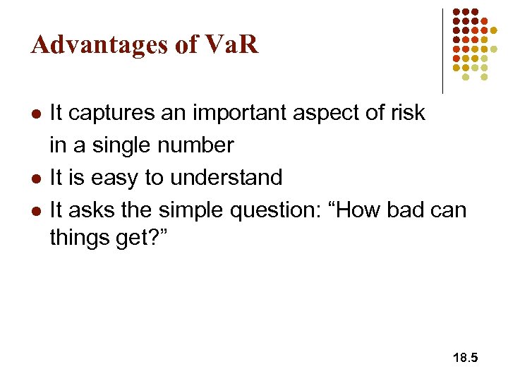 Advantages of Va. R l l l It captures an important aspect of risk