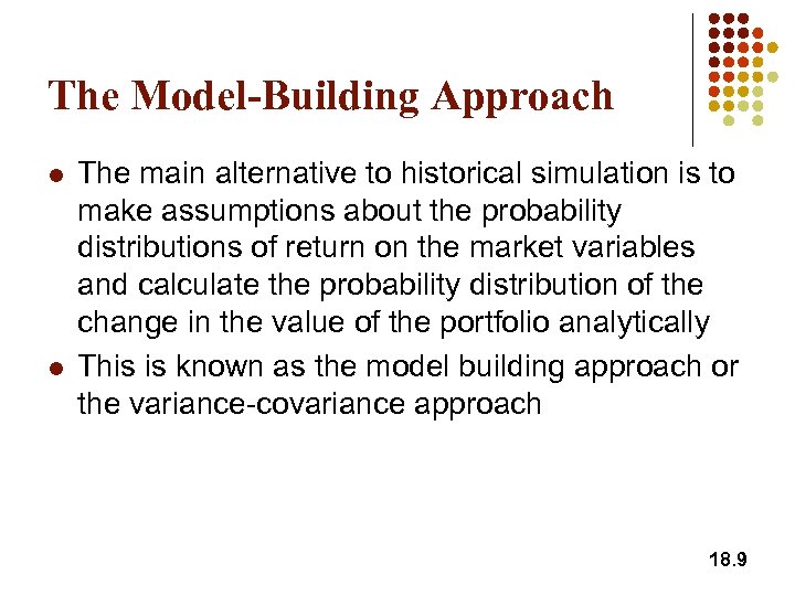 The Model-Building Approach l l The main alternative to historical simulation is to make