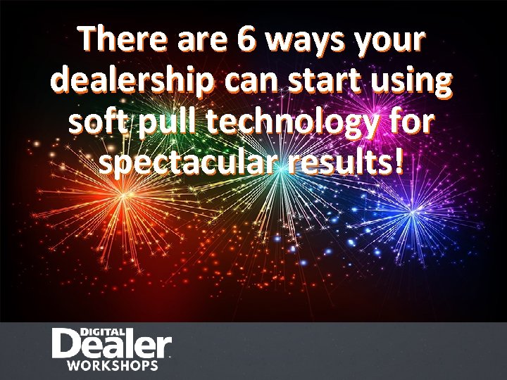 There are 6 ways your dealership can start using soft pull technology for spectacular