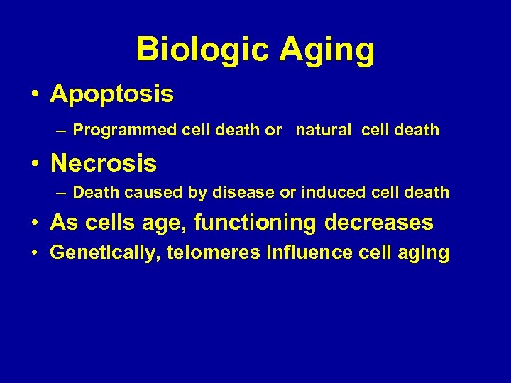 Biologic Aging • Apoptosis – Programmed cell death or natural cell death • Necrosis