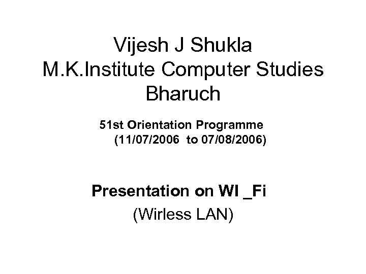 Vijesh J Shukla M. K. Institute Computer Studies Bharuch 51 st Orientation Programme (11/07/2006