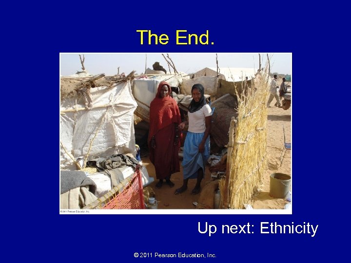 The End. Up next: Ethnicity © 2011 Pearson Education, Inc. 