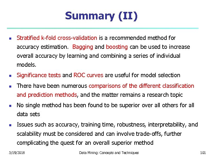 Summary (II) Stratified k-fold cross-validation is a recommended method for accuracy estimation. Bagging and