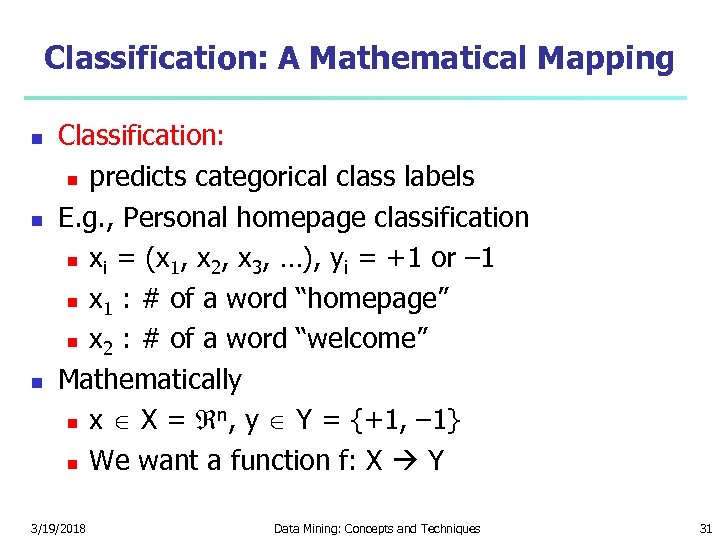 Classification: A Mathematical Mapping Classification: predicts categorical class labels E. g. , Personal homepage