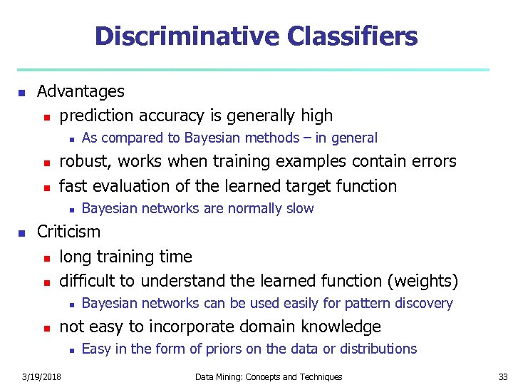 Discriminative Classifiers Advantages prediction accuracy is generally high robust, works when training examples contain