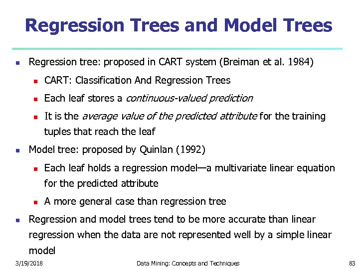 Regression Trees and Model Trees Regression tree: proposed in CART system (Breiman et al.
