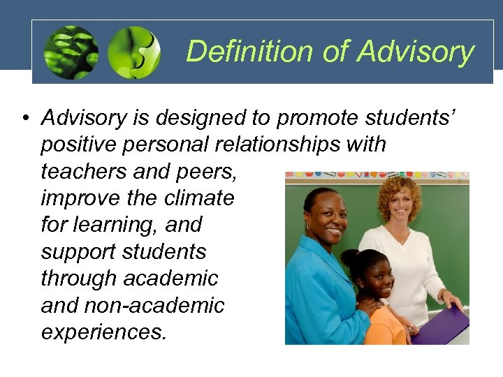 Definition of Advisory • Advisory is designed to promote students’ positive personal relationships with