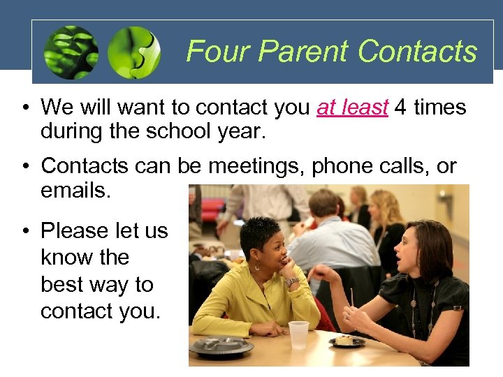 Four Parent Contacts • We will want to contact you at least 4 times