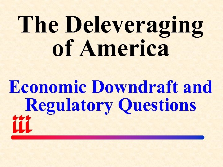 The Deleveraging of America Economic Downdraft and Regulatory Questions 
