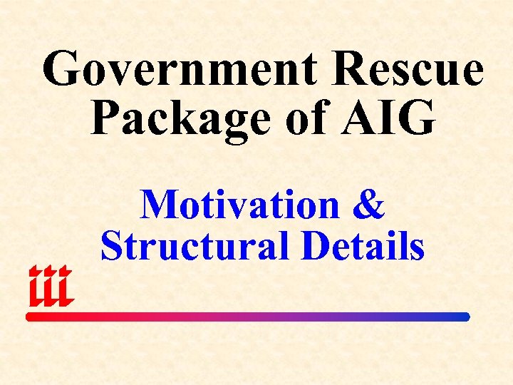 Government Rescue Package of AIG Motivation & Structural Details 