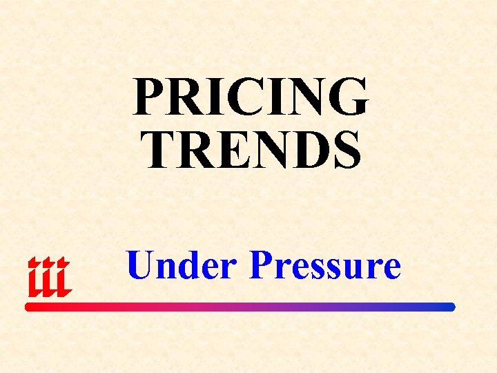 PRICING TRENDS Under Pressure 