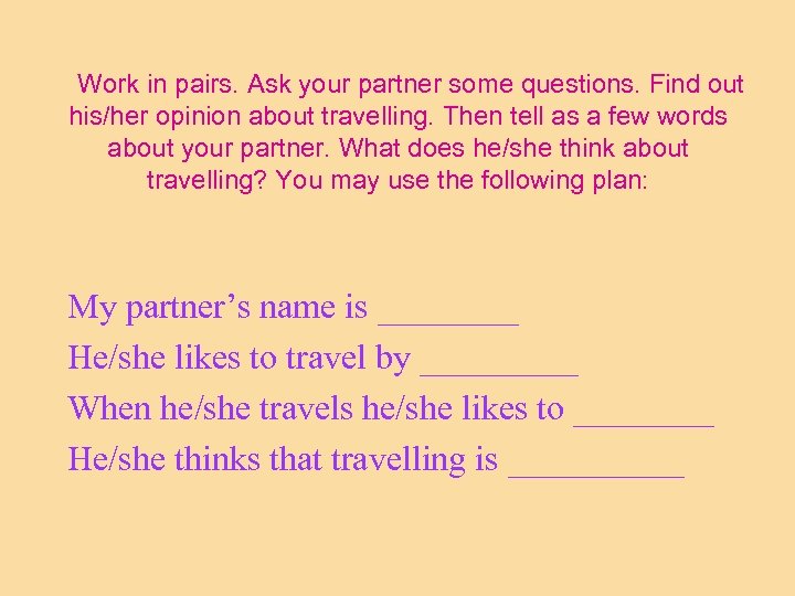 Work in pairs. Ask your partner some questions. Find out his/her opinion about travelling.