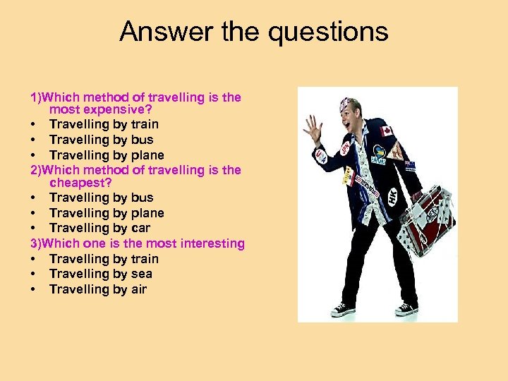 Answer the questions 1)Which method of travelling is the most expensive? • Travelling by