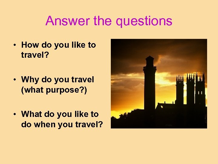 Answer the questions • How do you like to travel? • Why do you