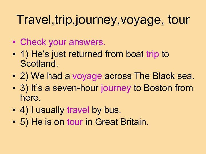 Travel, trip, journey, voyage, tour • Check your answers. • 1) He’s just returned