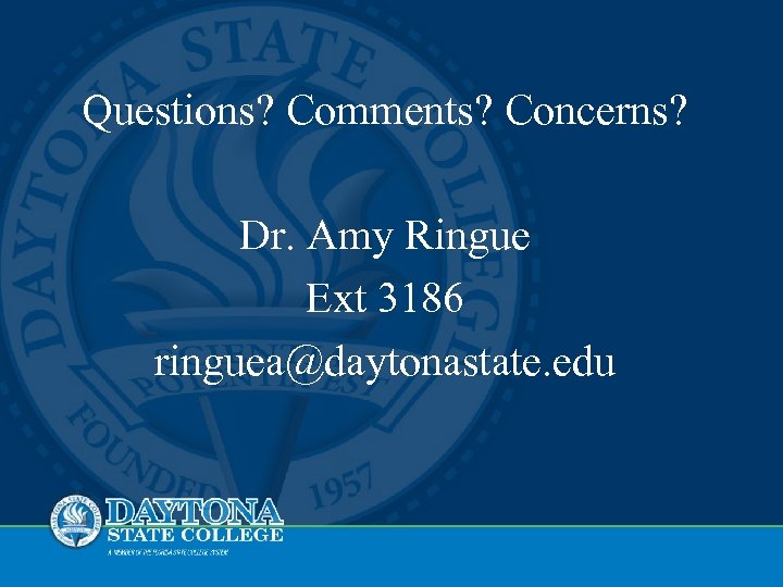 Questions? Comments? Concerns? Dr. Amy Ringue Ext 3186 ringuea@daytonastate. edu 