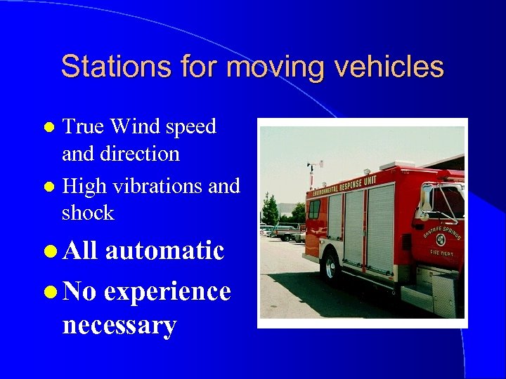Stations for moving vehicles True Wind speed and direction l High vibrations and shock