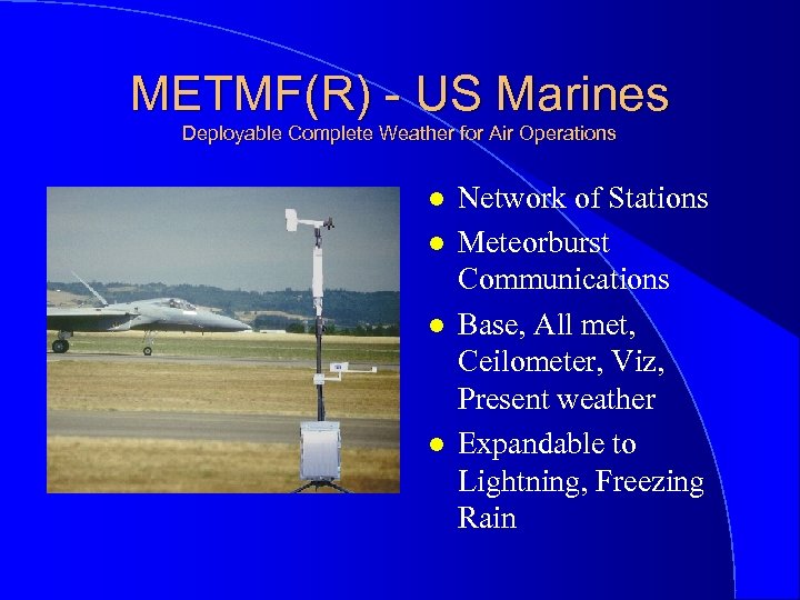 METMF(R) - US Marines Deployable Complete Weather for Air Operations l l Network of