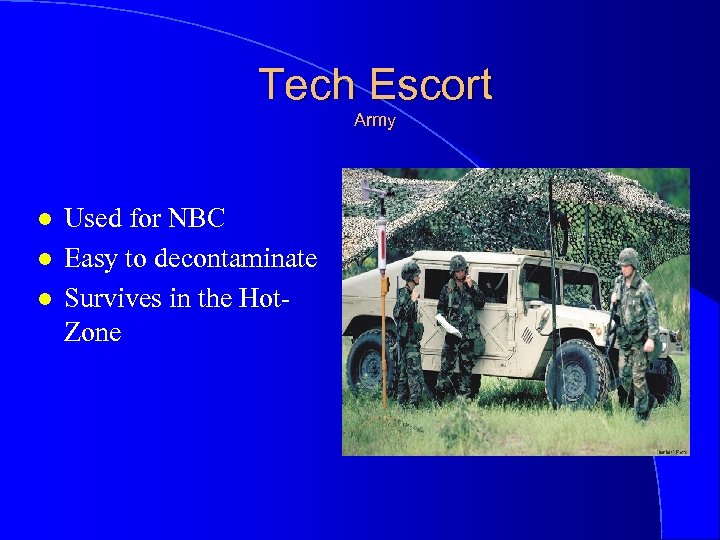 Tech Escort Army l l l Used for NBC Easy to decontaminate Survives in