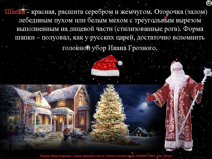 Шапка - красная, расшита серебром и жемчугом. Оторочка (залом) лебединым пухом или белым мехом