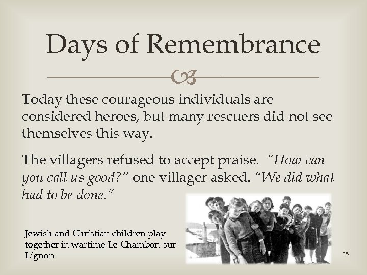 Days of Remembrance Today these courageous individuals are considered heroes, but many rescuers did