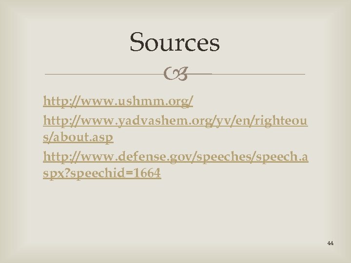 Sources http: //www. ushmm. org/ http: //www. yadvashem. org/yv/en/righteou s/about. asp http: //www. defense.