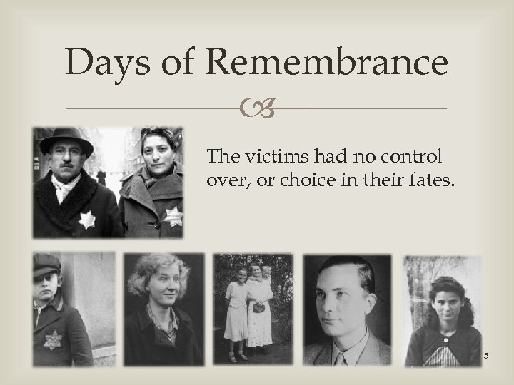 Days of Remembrance The victims had no control over, or choice in their fates.