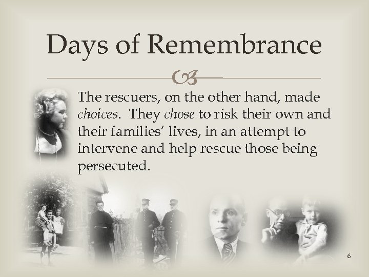 Days of Remembrance The rescuers, on the other hand, made choices. They chose to