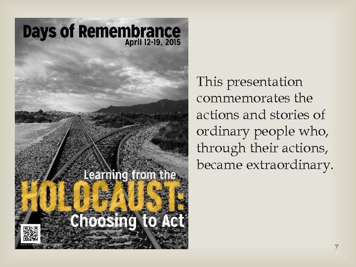 This presentation commemorates the actions and stories of ordinary people who, through their actions,