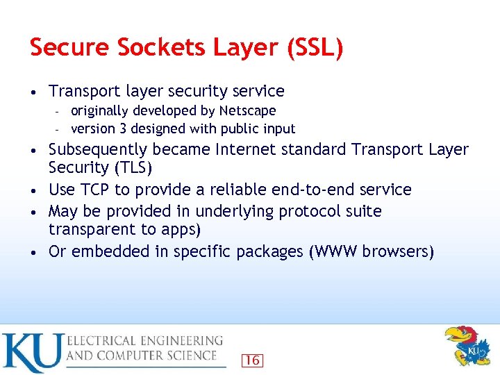 Secure Sockets Layer (SSL) • Transport layer security service originally developed by Netscape –