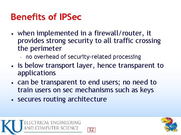 Benefits of IPSec • when implemented in a firewall/router, it provides strong security to