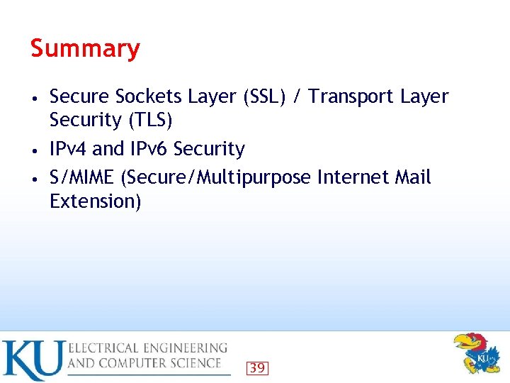 Summary Secure Sockets Layer (SSL) / Transport Layer Security (TLS) • IPv 4 and