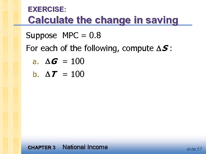 EXERCISE: Calculate the change in saving Suppose MPC = 0. 8 For each of
