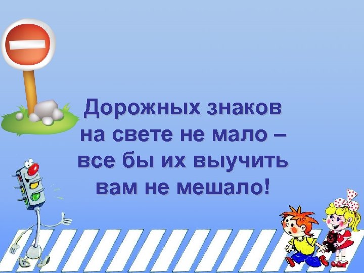Дорожных знаков на свете не мало – все бы их выучить вам не мешало!