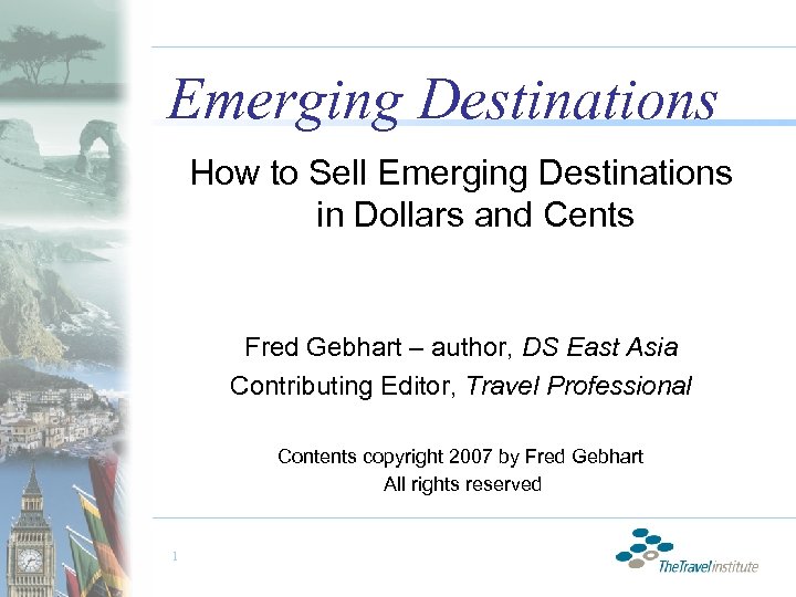 Emerging Destinations How to Sell Emerging Destinations in Dollars and Cents Fred Gebhart –