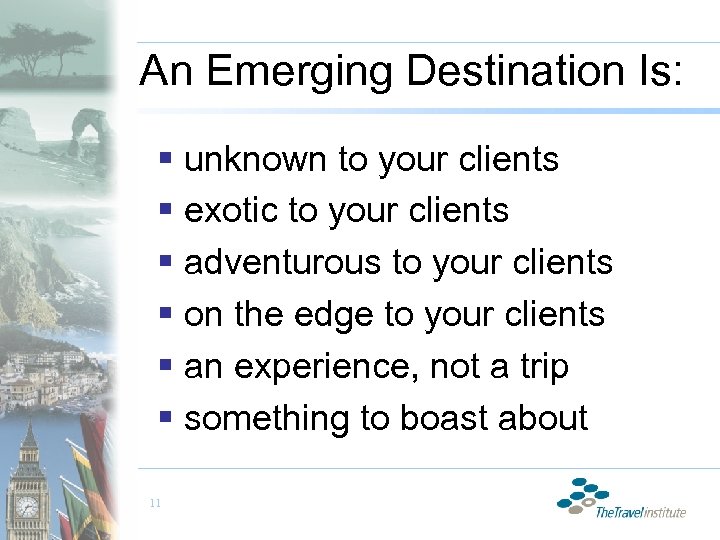 An Emerging Destination Is: § unknown to your clients § exotic to your clients