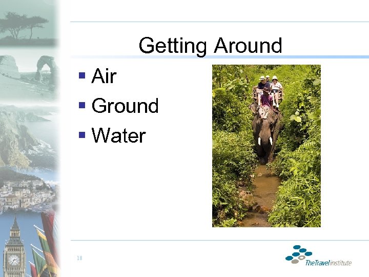 Getting Around § Air § Ground § Water 18 