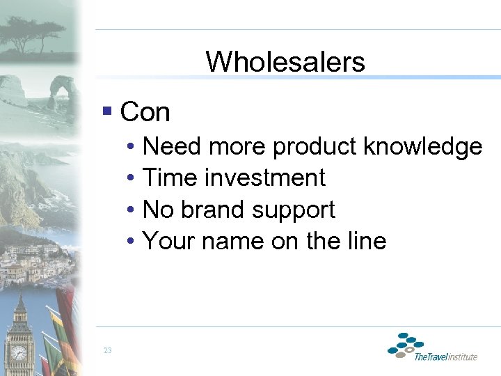Wholesalers § Con • Need more product knowledge • Time investment • No brand