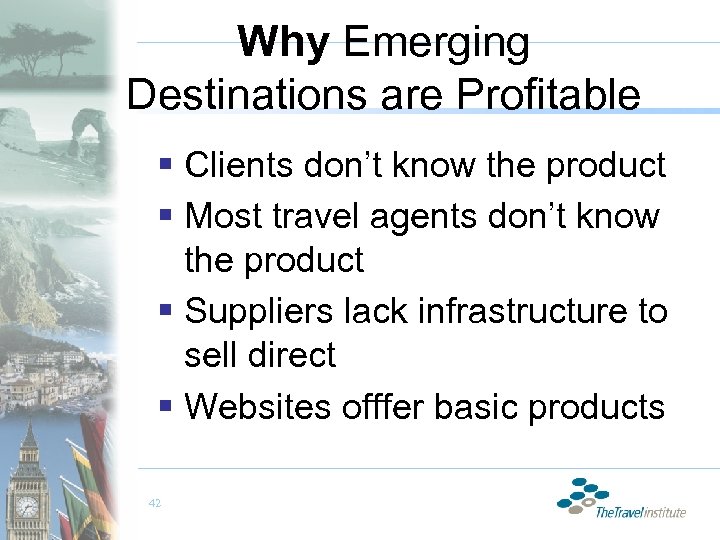 Why Emerging Destinations are Profitable § Clients don’t know the product § Most travel