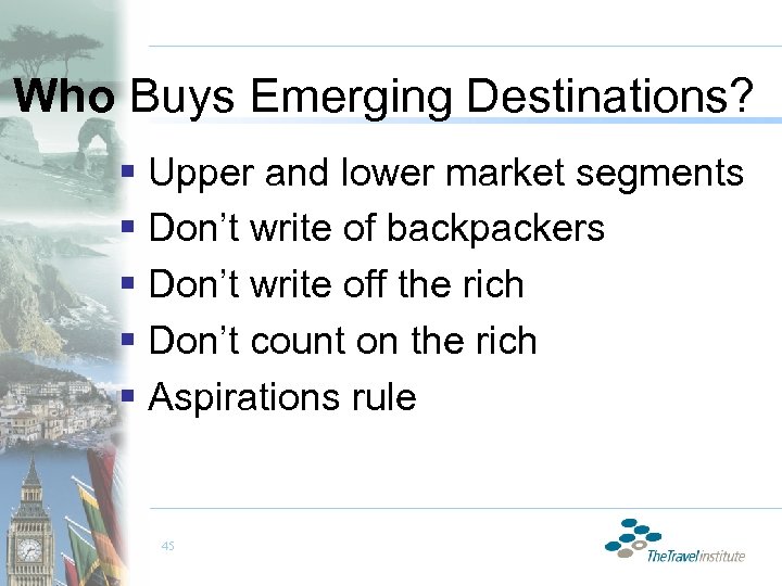 Who Buys Emerging Destinations? § Upper and lower market segments § Don’t write of