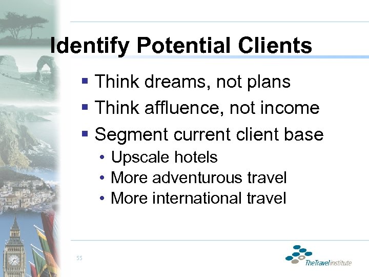 Identify Potential Clients § Think dreams, not plans § Think affluence, not income §