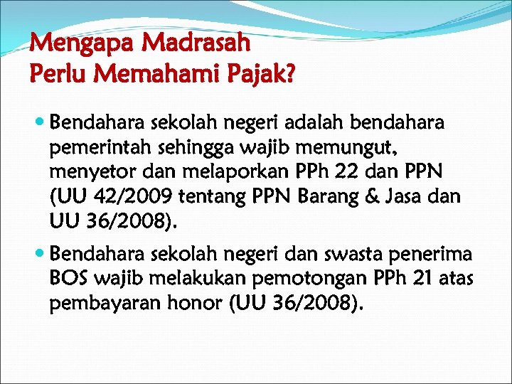 Mengapa Madrasah Perlu Memahami Pajak? Bendahara sekolah negeri adalah bendahara pemerintah sehingga wajib memungut,