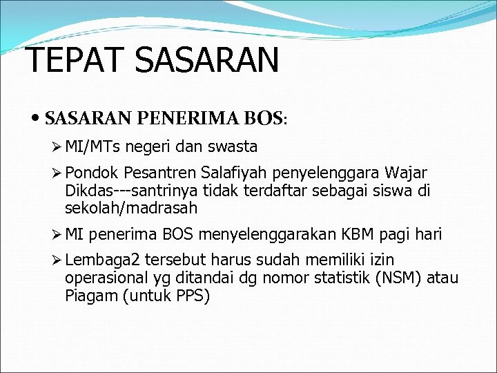 TEPAT SASARAN PENERIMA BOS: Ø MI/MTs negeri dan swasta Ø Pondok Pesantren Salafiyah penyelenggara