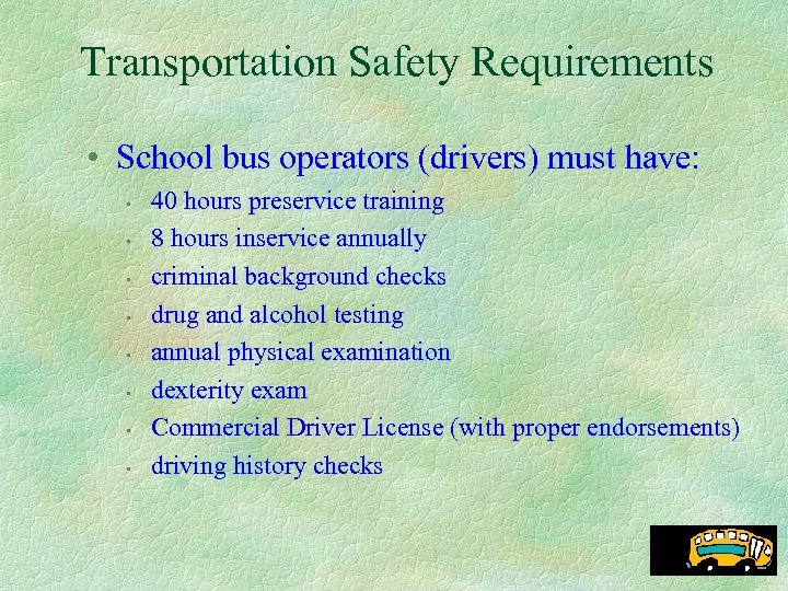 Transportation Safety Requirements • School bus operators (drivers) must have: • • 40 hours