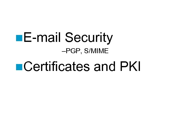 n. E-mail Security –PGP, S/MIME n. Certificates and PKI 